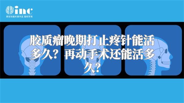 胶质瘤晚期打止疼针能活多久？再动手术还能活多久？