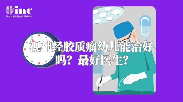 视神经胶质瘤幼儿能治好吗？最好医生？