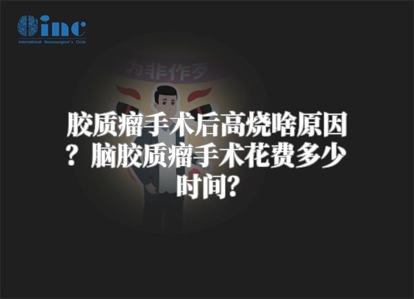 胶质瘤手术后高烧啥原因？脑胶质瘤手术花费多少时间？