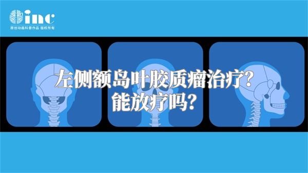 左侧额岛叶胶质瘤治疗？能放疗吗？