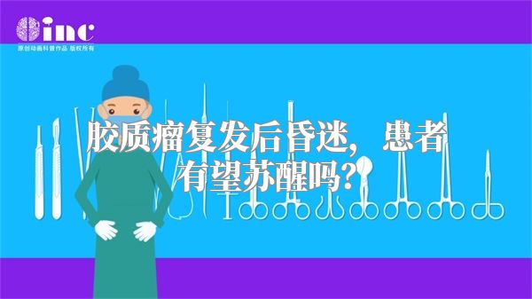 胶质瘤复发后昏迷，患者有望苏醒吗？