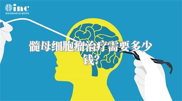 髓母细胞瘤治疗需要多少钱？
