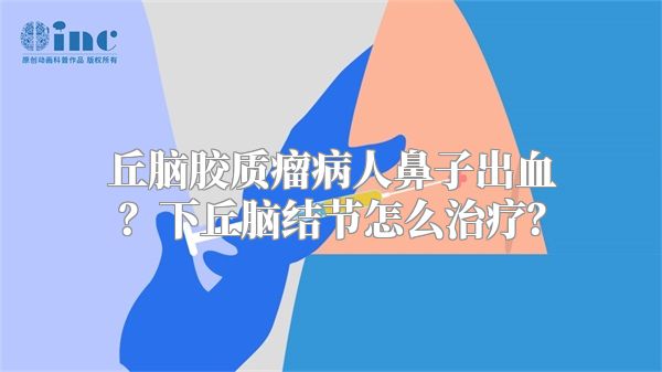 丘脑胶质瘤病人鼻子出血？下丘脑结节怎么治疗？