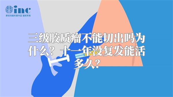 三级胶质瘤不能切出吗为什么？十一年没复发能活多久？