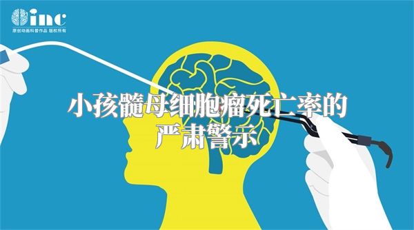小孩髓母细胞瘤死亡率的严肃警示