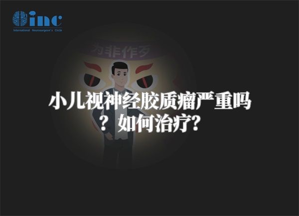 小儿视神经胶质瘤严重吗？如何治疗？