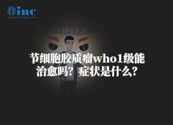 节细胞胶质瘤who1级能治愈吗？症状是什么？