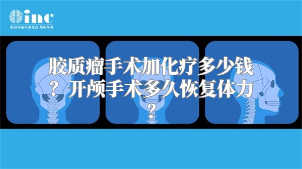 胶质瘤手术加化疗多少钱？开颅手术多久恢复体力？