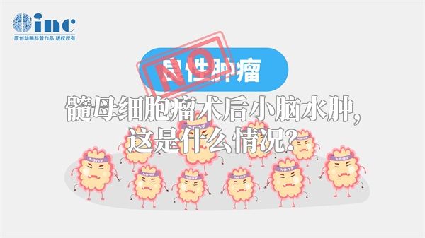 髓母细胞瘤术后小脑水肿，这是什么情况？
