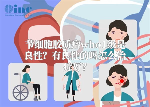 节细胞胶质瘤who1级是良性？有良性的吗怎么治疗好？