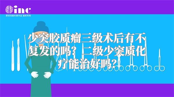 少突胶质瘤三级术后有不复发的吗？二级少突质化疗能治好吗？