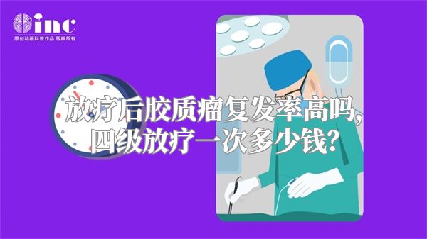 放疗后胶质瘤复发率高吗，四级放疗一次多少钱？