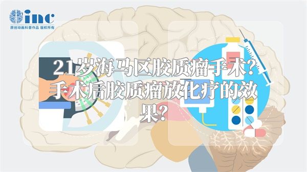 21岁海马区胶质瘤手术？手术后胶质瘤放化疗的效果？