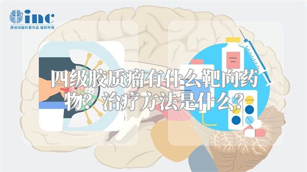 四级胶质瘤有什么靶向药物？治疗方法是什么？