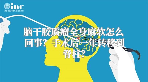 脑干胶质瘤全身麻软怎么回事？手术后一年转移到脊柱？