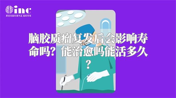 脑胶质瘤复发后会影响寿命吗？能治愈吗能活多久？