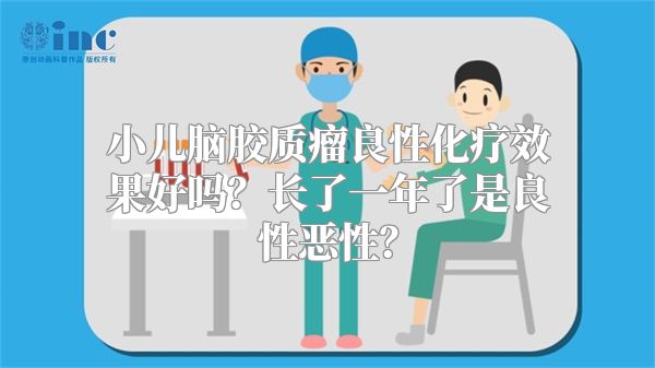 小儿脑胶质瘤良性化疗效果好吗？长了一年了是良性恶性？