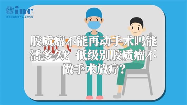胶质瘤不能再动手术吗能活多久？低级别胶质瘤不做手术放疗？