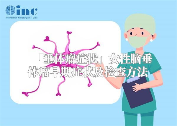 「垂体瘤症状」女性脑垂体瘤早期症状及检查方法