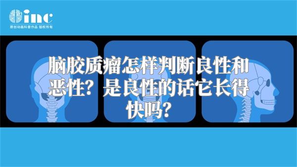 脑胶质瘤怎样判断良性和恶性？是良性的话它长得快吗？