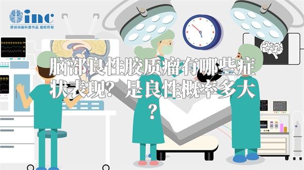 脑部良性胶质瘤有哪些症状表现？是良性概率多大？