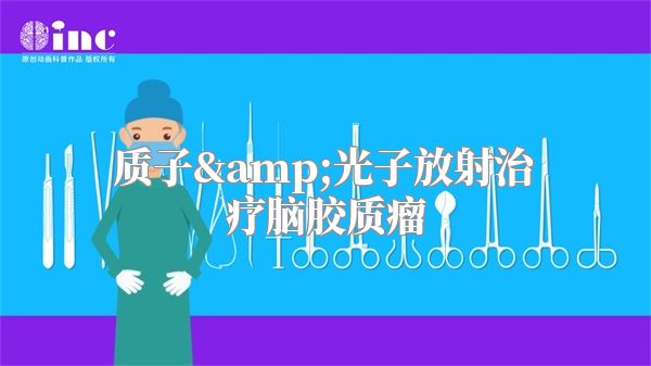 质子&光子放射治疗脑胶质瘤