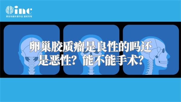 卵巢胶质瘤是良性的吗还是恶性？能不能手术？