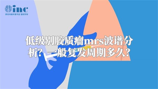 低级别胶质瘤mrs波谱分析？一般复发周期多久？