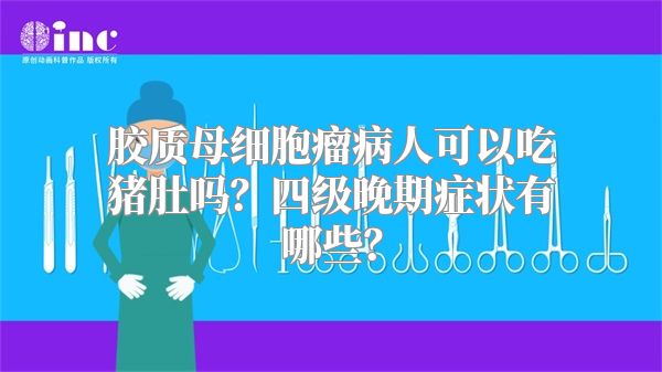 胶质母细胞瘤病人可以吃猪肚吗？四级晚期症状有哪些？