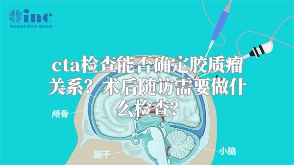 cta检查能否确定胶质瘤关系？术后随访需要做什么检查？