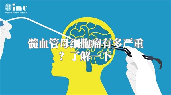 髓血管母细胞瘤有多严重？了解一下