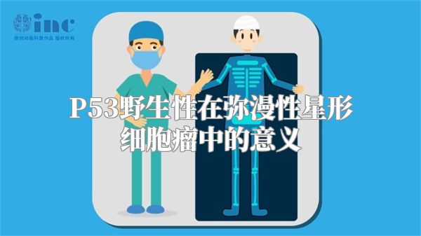 P53野生性在弥漫性星形细胞瘤中的意义