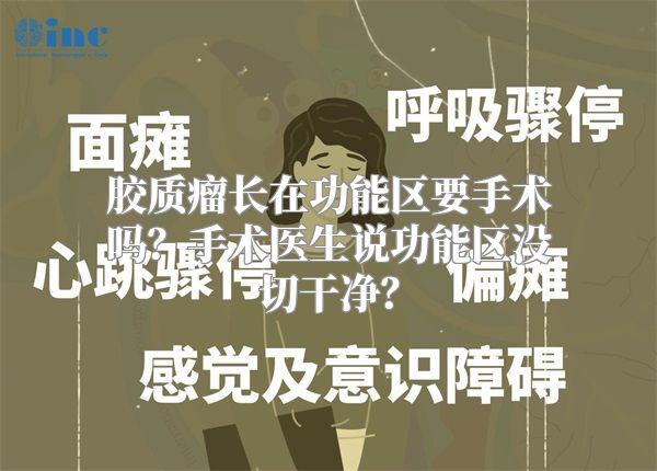 胶质瘤长在功能区要手术吗？手术医生说功能区没切干净？