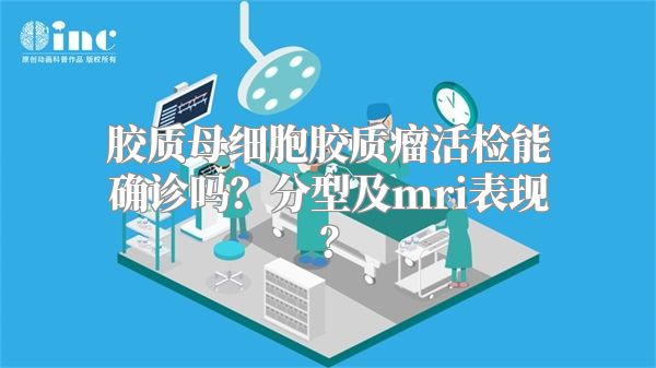 胶质母细胞胶质瘤活检能确诊吗？分型及mri表现？