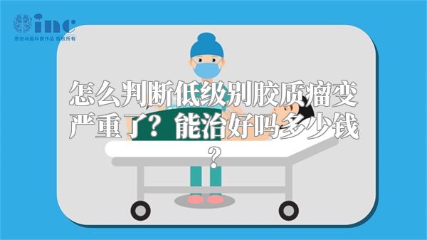 怎么判断低级别胶质瘤变严重了？能治好吗多少钱？