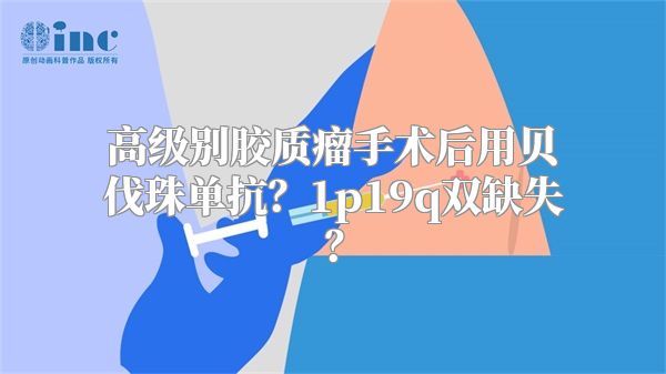 高级别胶质瘤手术后用贝伐珠单抗？1p19q双缺失？