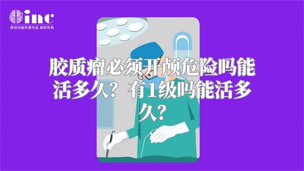 胶质瘤必须开颅危险吗能活多久？有1级吗能活多久？