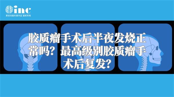 胶质瘤手术后半夜发烧正常吗？最高级别胶质瘤手术后复发？