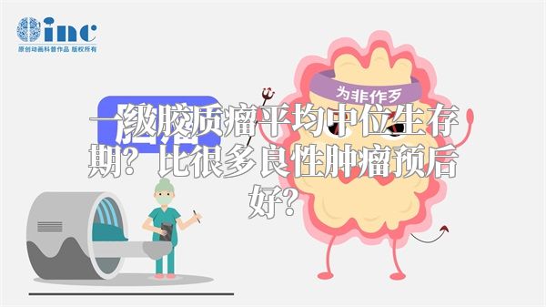 一级胶质瘤平均中位生存期？比很多良性肿瘤预后好？