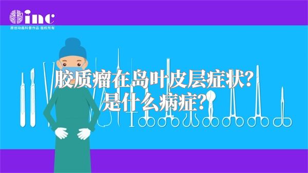 胶质瘤在岛叶皮层症状？是什么病症？