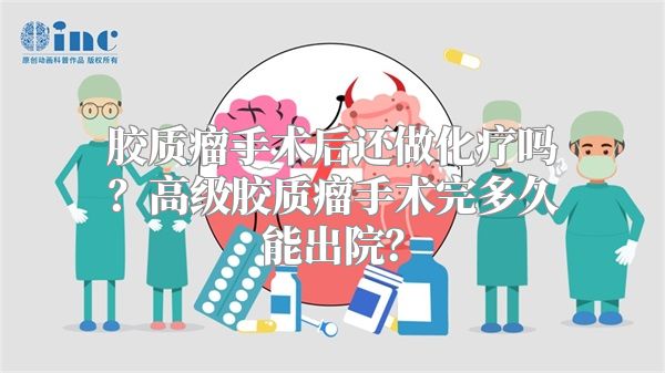 胶质瘤手术后还做化疗吗？高级胶质瘤手术完多久能出院？