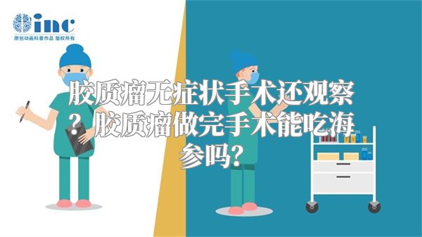 胶质瘤无症状手术还观察？胶质瘤做完手术能吃海参吗？