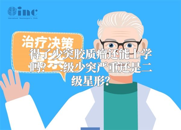 得了少突胶质瘤还能上学吗？二级少突严重还是二级星形？