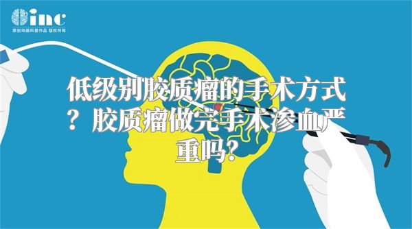 低级别胶质瘤的手术方式？胶质瘤做完手术渗血严重吗？