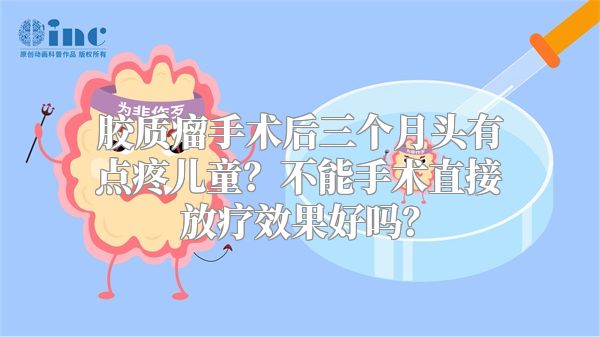 胶质瘤手术后三个月头有点疼儿童？不能手术直接放疗效果好吗？