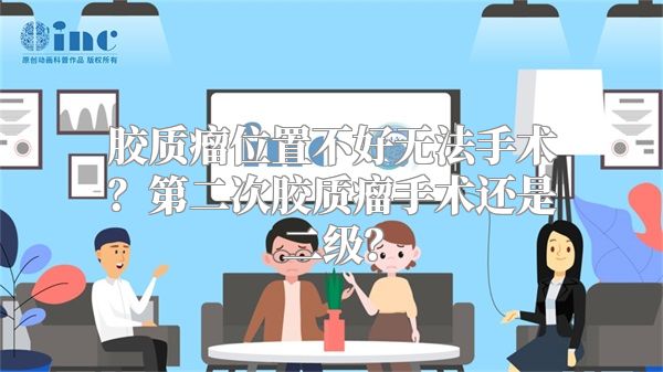 胶质瘤位置不好无法手术？第二次胶质瘤手术还是二级？