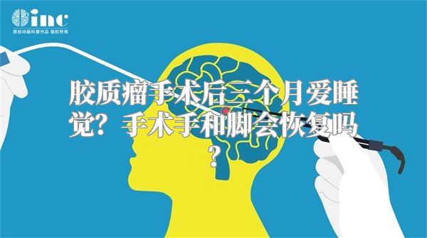 胶质瘤手术后三个月爱睡觉？手术手和脚会恢复吗？