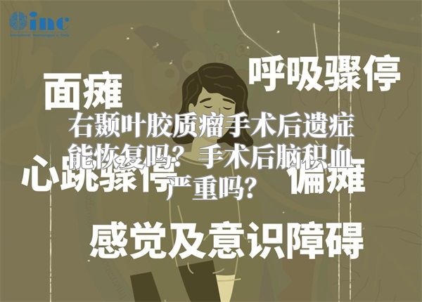 右颞叶胶质瘤手术后遗症能恢复吗？手术后脑积血严重吗？