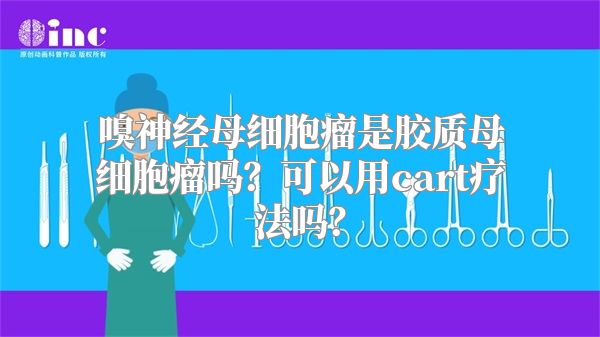 嗅神经母细胞瘤是胶质母细胞瘤吗？可以用cart疗法吗？