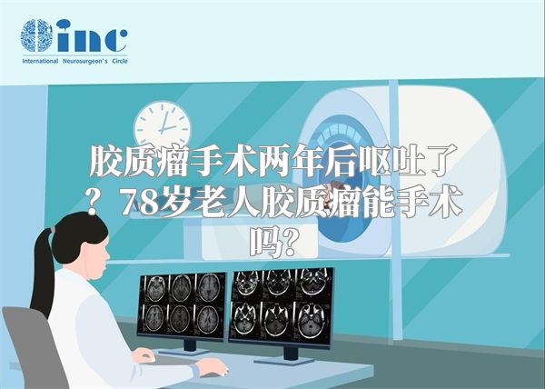 胶质瘤手术两年后呕吐了？78岁老人胶质瘤能手术吗？